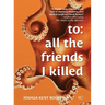 To: all the friends I killed