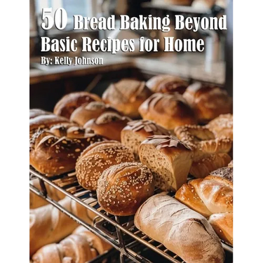 50 Bread Baking Beyond Basic Recipes for Home