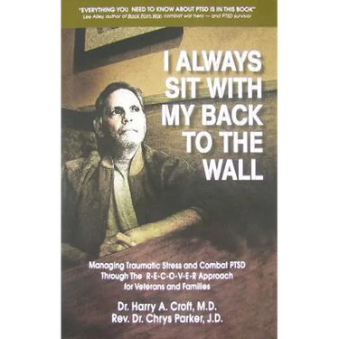 I Always Sit with My Back to the Wall: Managing Traumatic Stress and Combat Ptsd Through the R-E-C-O-V-E-R Approach for Veterans and Families