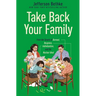 Take Back Your Family: From the Tyrants of Burnout, Busyness, Individualism, and the Nuclear Ideal - The Perfect Father's Day Gift for Christian Dads