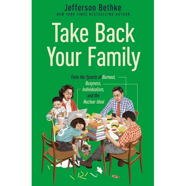 Take Back Your Family: From the Tyrants of Burnout, Busyness, Individualism, and the Nuclear Ideal - The Perfect Father's Day Gift for Christian Dads