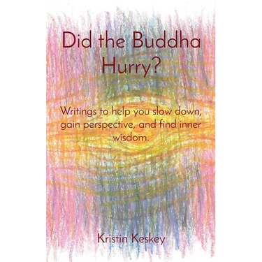 Did the Buddha Hurry?: Writings to help you slow down, gain perspective, and find inner wisdom.