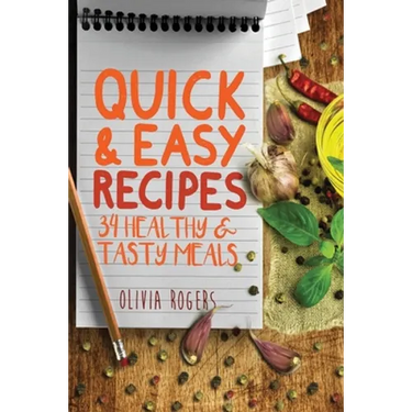 Quick and Easy Recipes: 34 Healthy & Tasty Meals for Busy Moms To Feed The Whole Family!