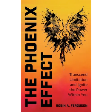 The Phoenix Effect: Transcend Limitation and Ignite the Power Within You