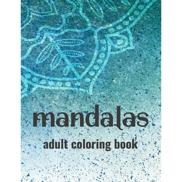 Mandalas Adult Coloring Book: Stress-Relieving Coloring Pages Of Mandalas, Patterns And Designs To Color For Relaxation