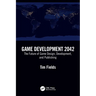 Game Development 2042: The Future of Game Design, Development, and Publishing