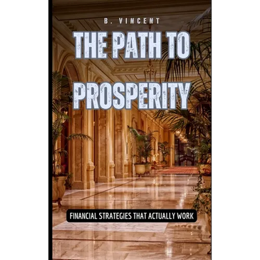 The Path to Prosperity: Financial Strategies That Actually Work