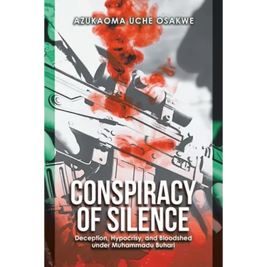 Conspiracy of Silence: Deception, Hypocrisy, and Bloodshed Under Muhammadu Buhari