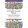 All English Accents Matter: In Pursuit of Accent Equity, Diversity, and Inclusion