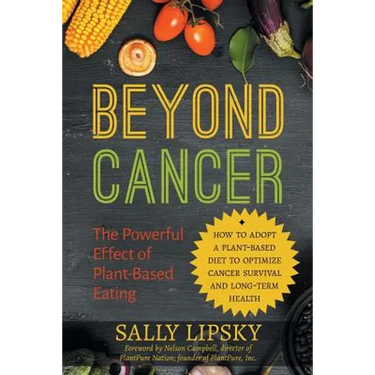 Beyond Cancer: The Powerful Effect of Plant-Based Eating: How to Adopt a Plant-Based Diet to Optimize Cancer Survival and Long-Term Health