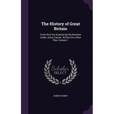 The History of Great Britain: From the First Invasion by the Romans Under Julius Caesar. Written On a New Plan, Volume 1