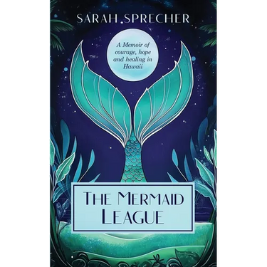 The Mermaid League: A Memoir of Courage, Hope and Healing in Hawaii