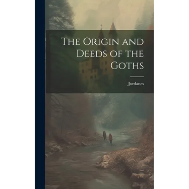 The Origin and Deeds of the Goths