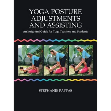 Yoga Posture Adjustments and Assisting: An Insightful Guide for Yoga Teachers and Students