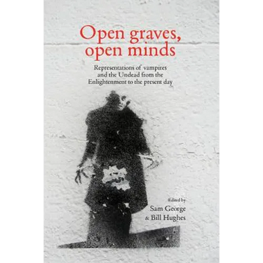 Open Graves, Open Minds: Representations of Vampires and the Undead from the Enlightenment to the Present Day