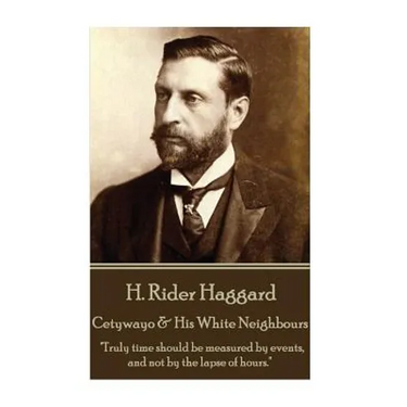 H. Rider Haggard - Cetywayo & His White Neighbours: "Truly time should be measured by events, and not by the lapse of hours."