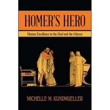 Homer's Hero: Human Excellence in the Iliad and the Odyssey