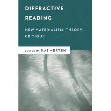 Diffractive Reading: New Materialism, Theory, Critique