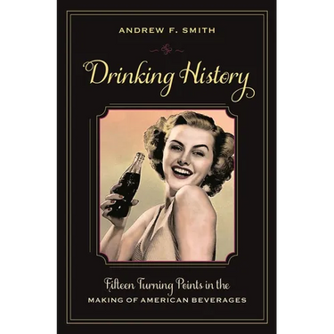 Drinking History: Fifteen Turning Points in the Making of American Beverages