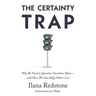The Certainty Trap: Why We Need to Question Ourselves More--And How We Can Judge Others Less