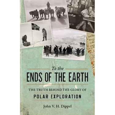 To the Ends of the Earth: The Truth Behind the Glory of Polar Exploration