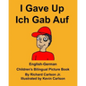 English-German I Gave Up Ich Gab Auf Children's Bilingual Picture Book