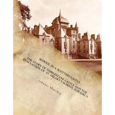 School in a Scottish Castle: The Story of Thirlestane Castle and the Evacuation of St. Hilary's School for Girl's
