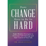 Does Change Have to Be So Hard: Eight Mindset Strategies to Overcome Self-Sabotage and Take Control of Your Life
