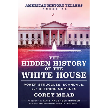 The Hidden History of the White House: Power Struggles, Scandals, and Defining Moments