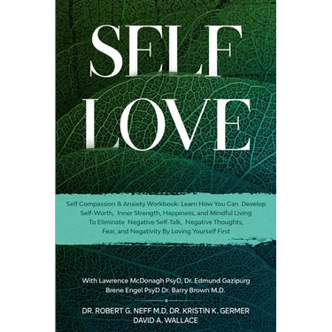 Self Love: Self Compassion & Anxiety Workbook: Learn How You Can Develop Self-Worth, Inner Strength, Happiness, and Mindful Living To Eliminate Negati