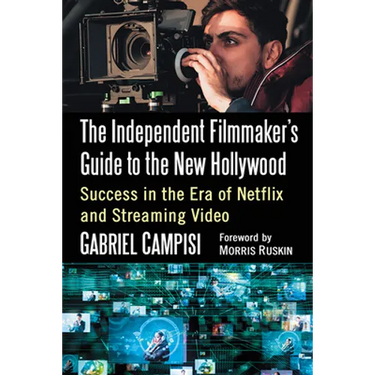 The Independent Filmmaker's Guide to the New Hollywood: Success in the Era of Netflix and Streaming Video