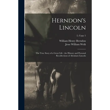 Herndon's Lincoln: the True Story of a Great Life: the History and Personal Recollections of Abraham Lincoln; 2, copy 5