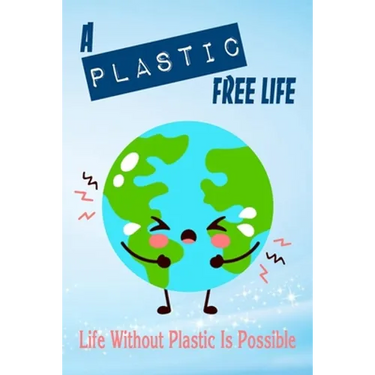 A Plastic Free Life: Life Without Plastic Is Possible: Zero Plastic Waste Lifestyle