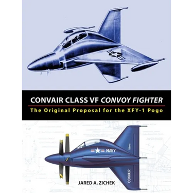 Convair Class VF Convoy Fighter: The Original Proposal for the XFY-1 Pogo