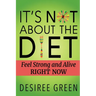 It's Not About the Diet: Feel Strong and Alive RIGHT NOW