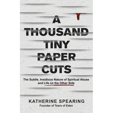 A Thousand Tiny Paper Cuts: The Subtle, Insidious Nature of Spiritual Abuse and Life on the Other Side