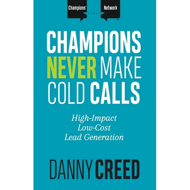 Champions Never Make Cold Calls: High-Impact, Low-Cost Lead Generation