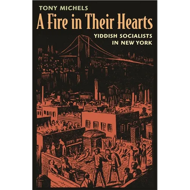 A Fire in Their Hearts: Yiddish Socialists in New York