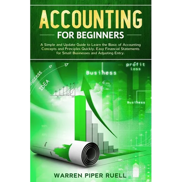Accounting for Beginners: A Simple and Updated Guide to Learning Basic Accounting Concepts and Principles Quickly and Easily, Including Financia