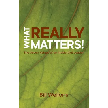 What Really Matters!: The Seven Values of an Inside-Out Leader