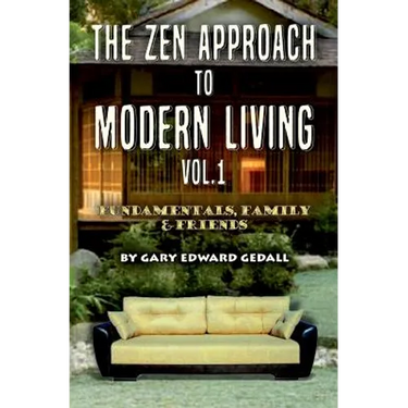 The Zen Approach to Modern Living Vol 1: Fundamentals, Family & Friends