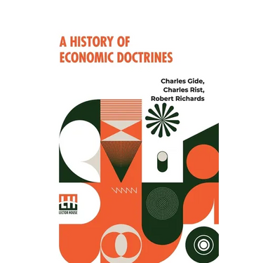 A History Of Economic Doctrines: From The Time Of The Physiocrats To The Present Day, Authorised Translation From The Second Revised And Augmented Edi