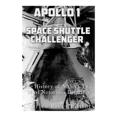 Apollo 1 and the Space Shuttle Challenger: The History of NASA's Two Most Notorious Disasters