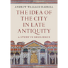 The Idea of the City in Late Antiquity: A Study in Resilience