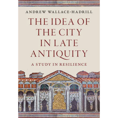 The Idea of the City in Late Antiquity: A Study in Resilience
