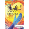 Mindful School Libraries: Creating and Sustaining Nurturing Spaces and Programs