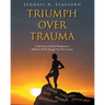 Triumph Over Trauma: A Self-Paced, Guided Workbook to Help You Work through Your Past Trauma