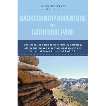 John Henry's Guide to Backcountry Adventure in Cathedral Park: The Essential Guide to Backcountry Camping, Alpine Hiking and Mountain Goat Viewing in