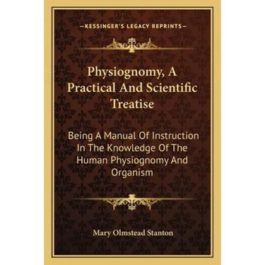 Physiognomy, A Practical And Scientific Treatise: Being A Manual Of Instruction In The Knowledge Of The Human Physiognomy And Organism
