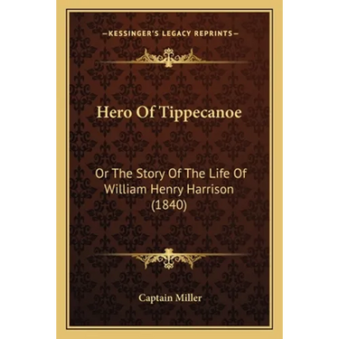 Hero Of Tippecanoe: Or The Story Of The Life Of William Henry Harrison (1840)